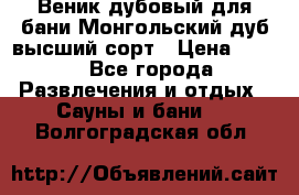 Веник дубовый для бани Монгольский дуб высший сорт › Цена ­ 100 - Все города Развлечения и отдых » Сауны и бани   . Волгоградская обл.